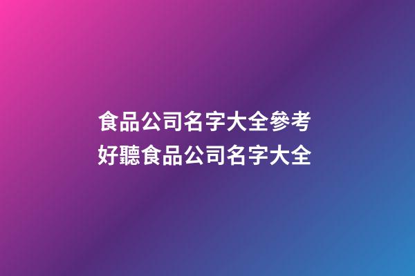食品公司名字大全參考 好聽食品公司名字大全